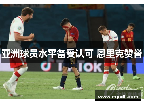 亚洲球员水平备受认可 恩里克赞誉