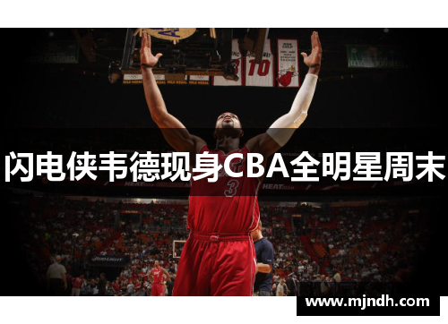 闪电侠韦德现身CBA全明星周末